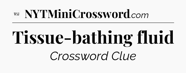 Tissue-bathing fluid - WSJ Crossword