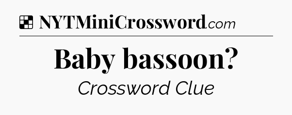 Solution: Baby bassoon - NYT Crossword