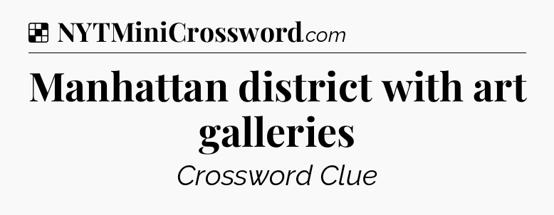 Solution: Manhattan district with art galleries - NYT Crossword