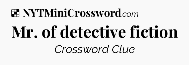 Solution: Mr. of detective fiction - NYT Crossword