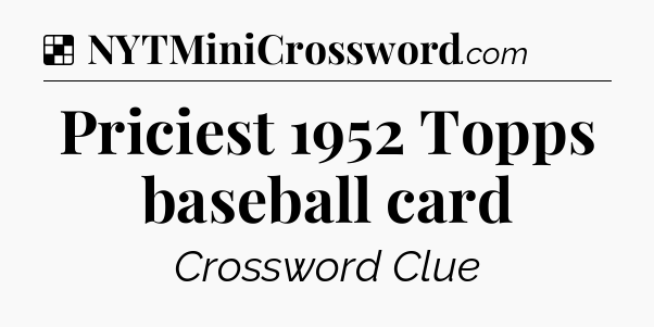 Solution: Priciest 1952 Topps baseball card - NYT Crossword