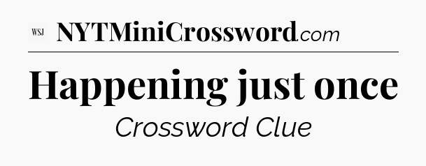 Happening just once - WSJ Crossword