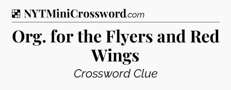 Solution: Org. for the Flyers and Red Wings - NYT Crossword