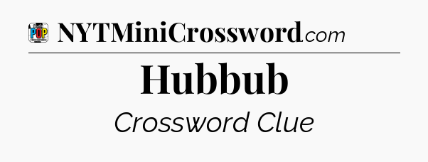Hubbub Crossword Clue