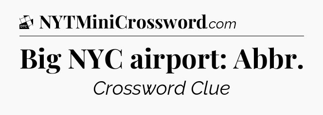 Big NYC airport: Abbr - Daily Themed Classic Crossword