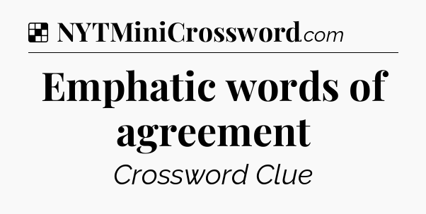 Solution: Emphatic words of agreement - NYT Crossword