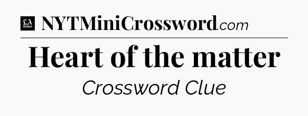 Heart of the matter - LA Times Crossword