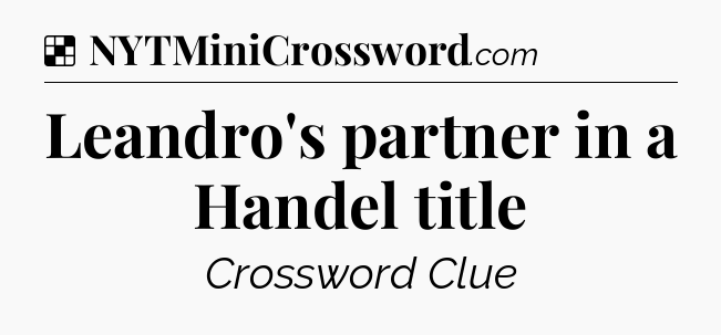 Solution: Leandro's partner in a Handel title - NYT Crossword