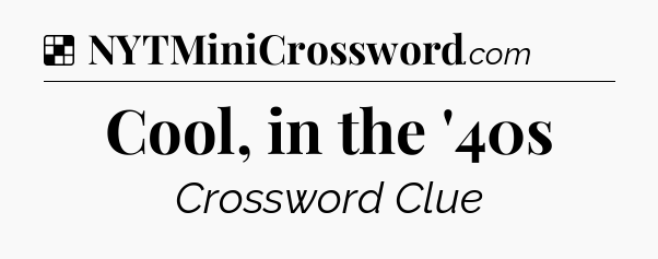 Solution: Cool, in the '40s - NYT Crossword