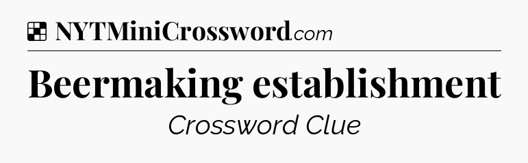 Solution: Beermaking establishment  - NYT Crossword