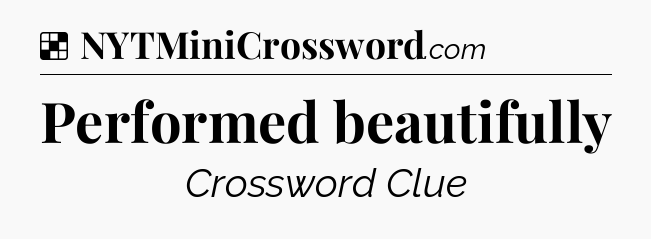 Solution: Performed beautifully - NYT Crossword
