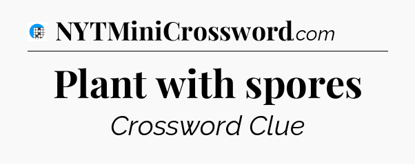 Plant with spores Crossword Clue