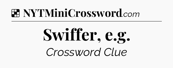 Solution: Swiffer, e.g - NYT Crossword
