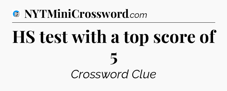 HS test with a top score of 5 Crossword Clue