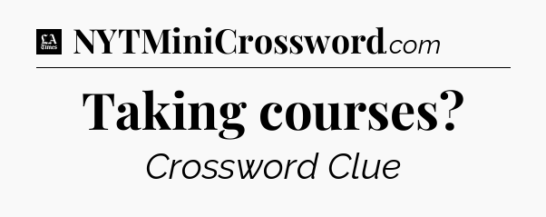 Taking courses - LA Times Crossword