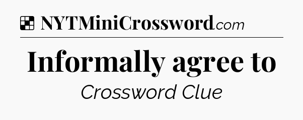 Solution: Informally agree to - NYT Crossword