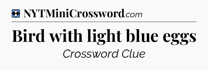 Solution: Bird with light blue eggs - NYT Mini Crossword