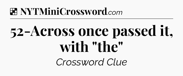 Solution: 52-Across once passed it, with 