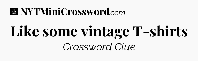 Like some vintage T-shirts - LA Times Crossword