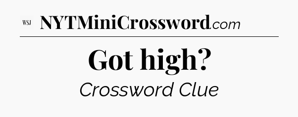 Got high - WSJ Crossword