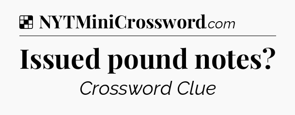 Solution: Issued pound notes - NYT Crossword