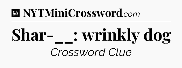 Shar-__: wrinkly dog - LA Times Crossword