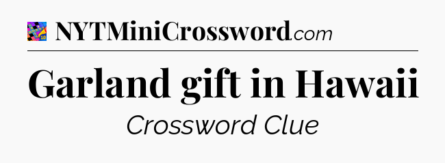 Garland gift in Hawaii Crossword Clue