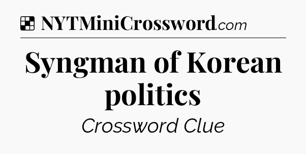Solution: Syngman of Korean politics - NYT Crossword
