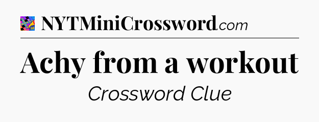 Achy from a workout Crossword Clue