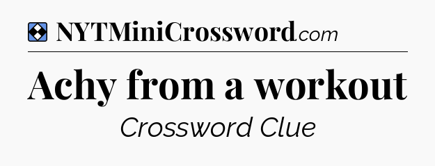 Solution: Achy from a workout - NYT Mini Crossword