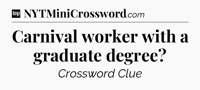 Carnival worker with a graduate degree Crossword Clue