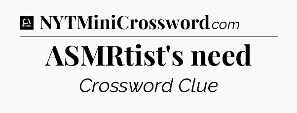ASMRtist's need - LA Times Crossword