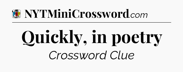 Quickly, in poetry Crossword Clue