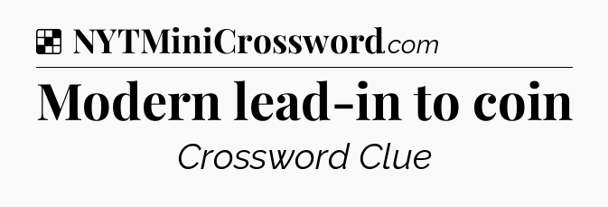 Solution: Modern lead-in to coin - NYT Crossword