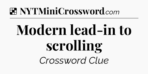 Solution: Modern lead-in to scrolling - NYT Crossword
