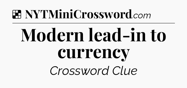 Solution: Modern lead-in to currency - NYT Crossword
