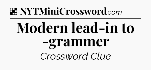 Solution: Modern lead-in to -grammer - NYT Crossword