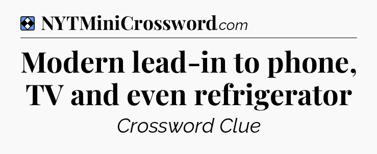Solution: Modern lead-in to phone, TV and even refrigerator - NYT Mini Crossword