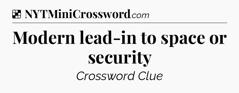 Solution: Modern lead-in to space or security - NYT Crossword