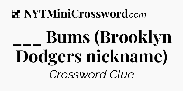 Solution: ___ Bums (Brooklyn Dodgers nickname) - NYT Crossword