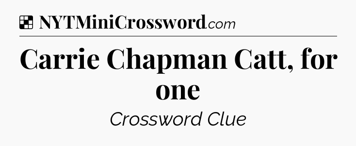 Solution: Carrie Chapman Catt, for one - NYT Crossword
