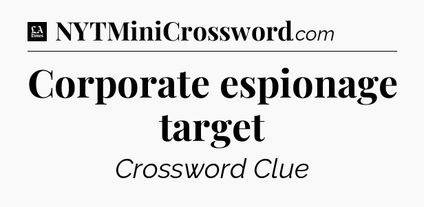 Corporate espionage target - LA Times Crossword