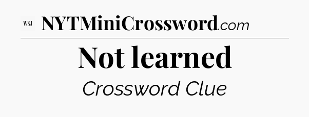 Not learned - WSJ Crossword