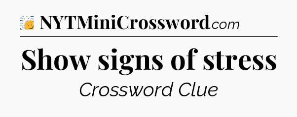 Show signs of stress - 7 Little Words