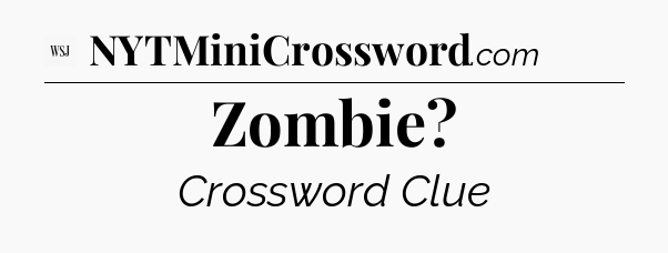 Zombie - WSJ Crossword
