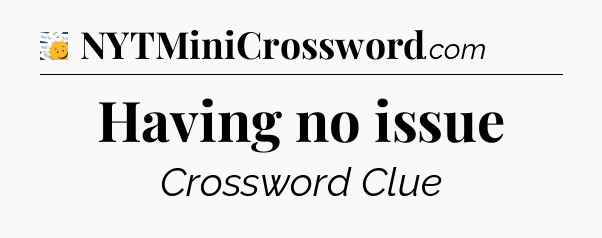 Having no issue - 7 Little Words