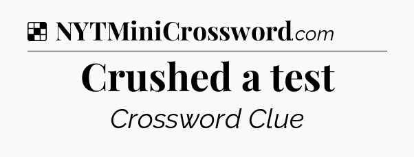 Solution: Crushed a test - NYT Crossword