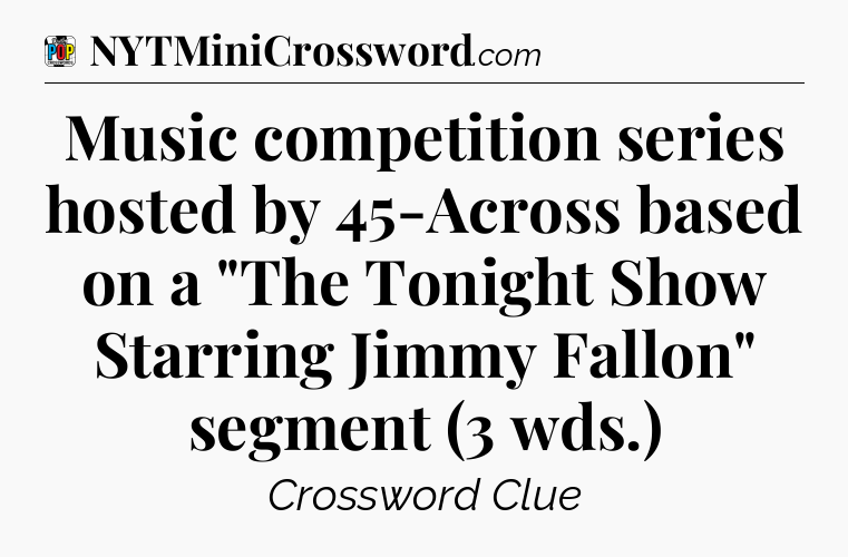 Music competition series hosted by 45-Across based on a 