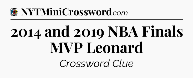 2014 and 2019 NBA Finals MVP Leonard Crossword Clue