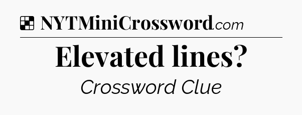 Solution: Elevated lines - NYT Crossword